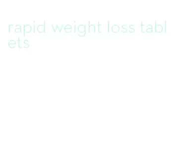 rapid weight loss tablets