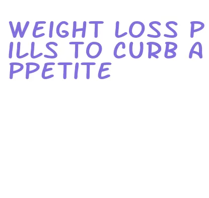 weight loss pills to curb appetite