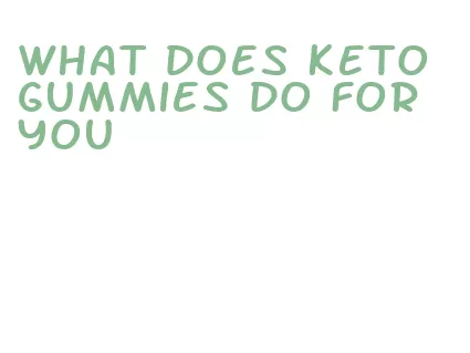 what does keto gummies do for you