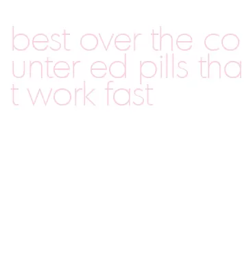 best over the counter ed pills that work fast