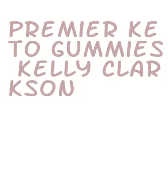 premier keto gummies kelly clarkson