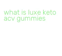 what is luxe keto acv gummies