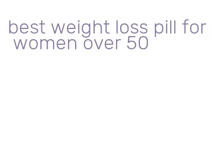 best weight loss pill for women over 50