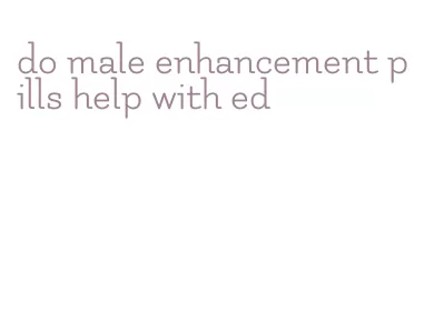 do male enhancement pills help with ed