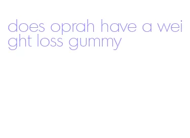 does oprah have a weight loss gummy