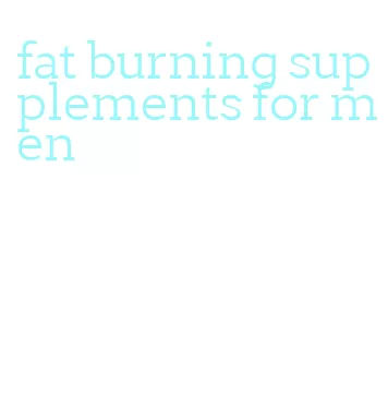 fat burning supplements for men