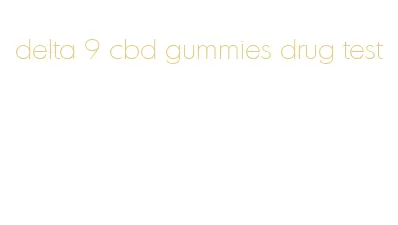 delta 9 cbd gummies drug test