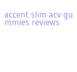 accent slim acv gummies reviews