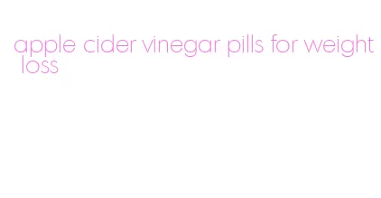 apple cider vinegar pills for weight loss