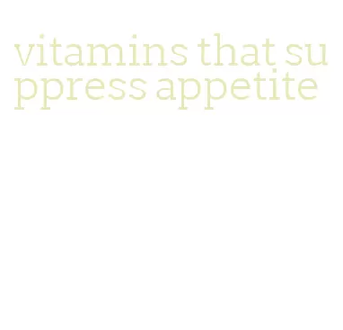 vitamins that suppress appetite