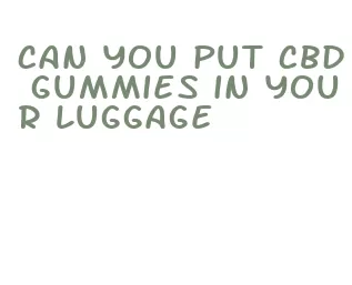 can you put cbd gummies in your luggage