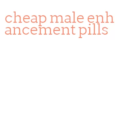 cheap male enhancement pills