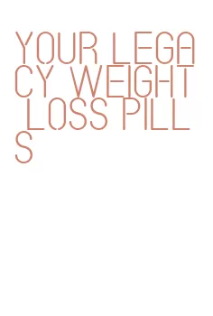 your legacy weight loss pills