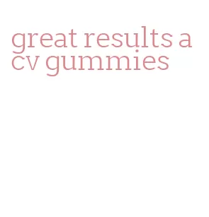 great results acv gummies