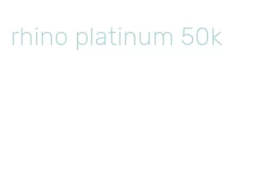 rhino platinum 50k