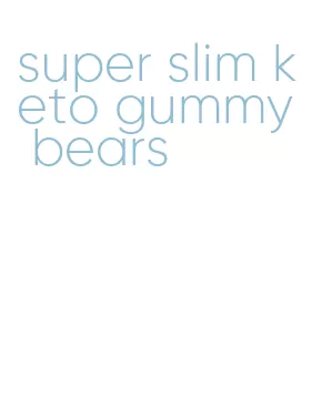 super slim keto gummy bears