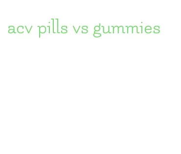 acv pills vs gummies