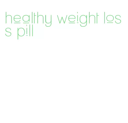 healthy weight loss pill