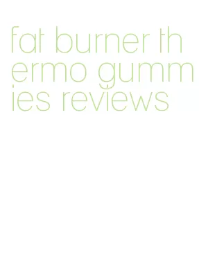 fat burner thermo gummies reviews