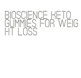 bioscience keto gummies for weight loss