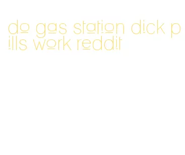 do gas station dick pills work reddit