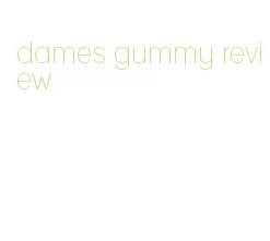 dames gummy review