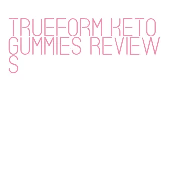 trueform keto gummies reviews