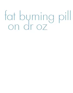 fat burning pill on dr oz