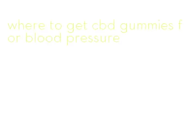 where to get cbd gummies for blood pressure