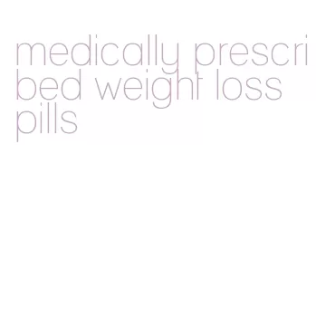 medically prescribed weight loss pills