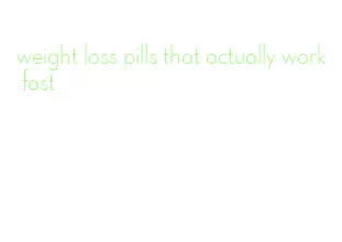 weight loss pills that actually work fast