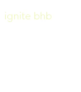 ignite bhb