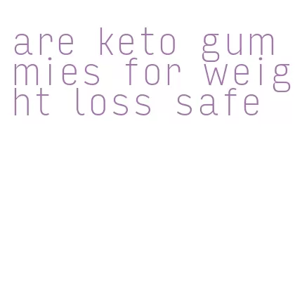 are keto gummies for weight loss safe