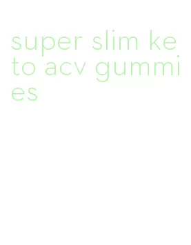 super slim keto acv gummies