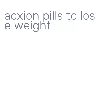 acxion pills to lose weight