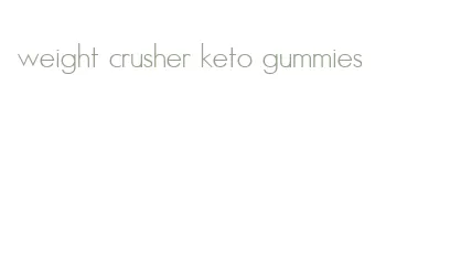 weight crusher keto gummies