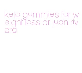 keto gummies for weight loss dr juan rivera