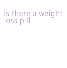 is there a weight loss pill