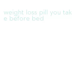 weight loss pill you take before bed