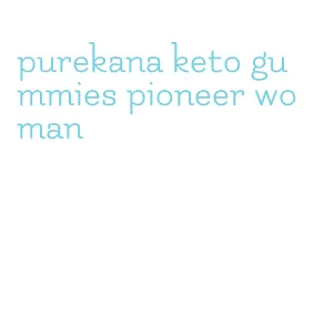 purekana keto gummies pioneer woman