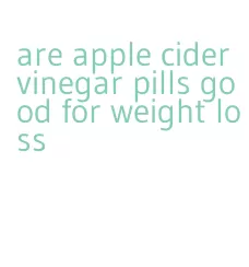 are apple cider vinegar pills good for weight loss