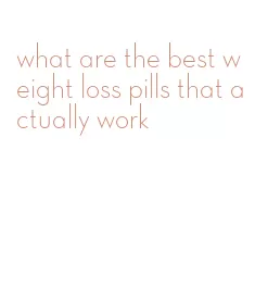 what are the best weight loss pills that actually work