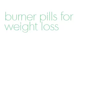 burner pills for weight loss