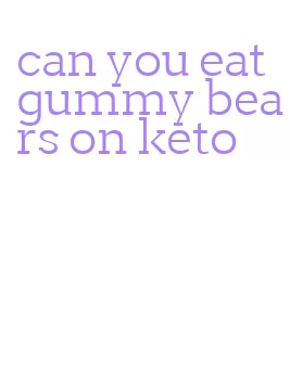 can you eat gummy bears on keto