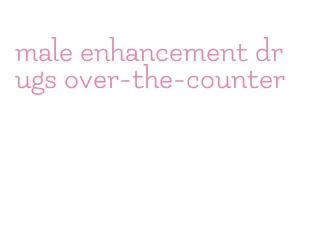 male enhancement drugs over-the-counter