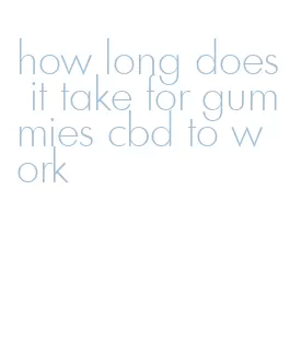 how long does it take for gummies cbd to work