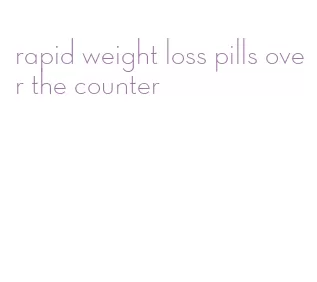 rapid weight loss pills over the counter