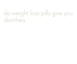 do weight loss pills give you diarrhea