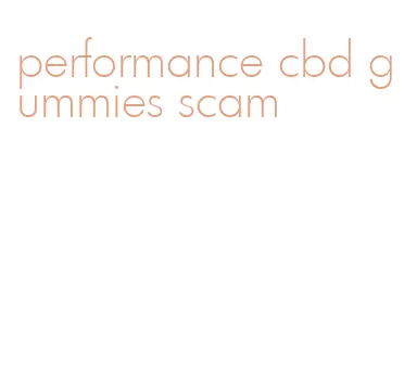 performance cbd gummies scam