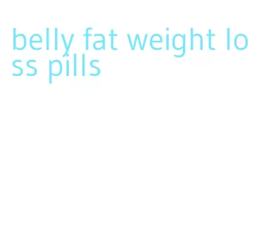 belly fat weight loss pills